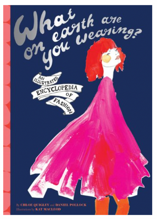 What on Earth Are You Wearing?: An Illustrated Encyclopedia of Fashion