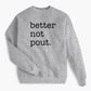 Better Not Pout. Holiday Sweatshirt