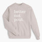 Better Not Pout. Holiday Sweatshirt