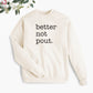 Better Not Pout. Holiday Sweatshirt