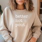 Better Not Pout. Sweatshirt- Sand (Adult Only)