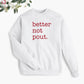 Better Not Pout. Holiday Sweatshirt